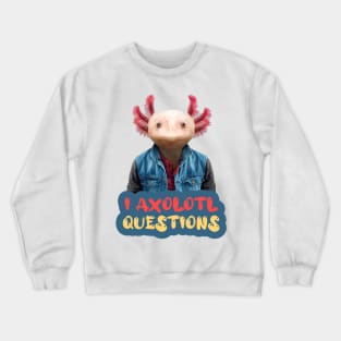 i axolotl questions Crewneck Sweatshirt